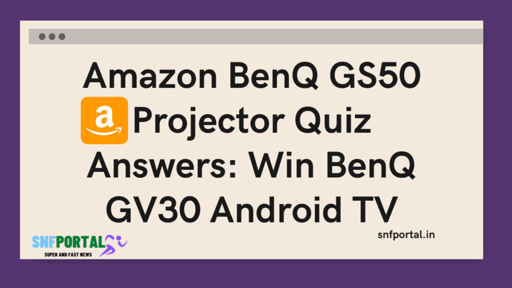 Amazon BenQ GS50 Projector Quiz Answers Win BenQ GV30 Android TV